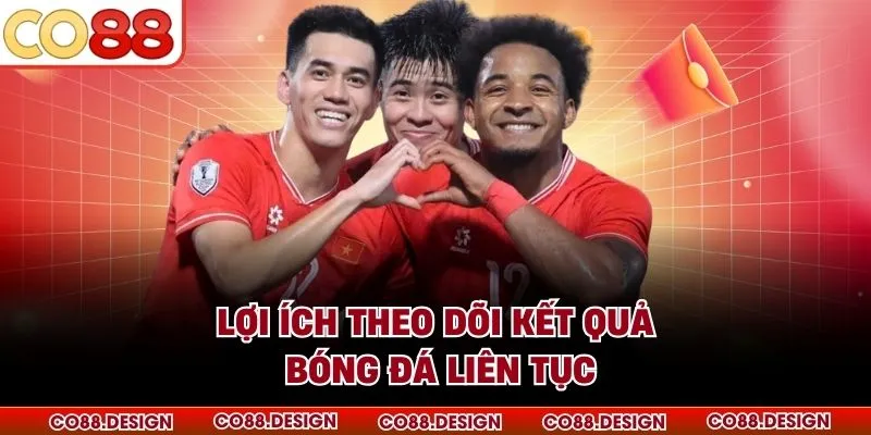 Lợi ích theo dõi kết quả bóng đá liên tục