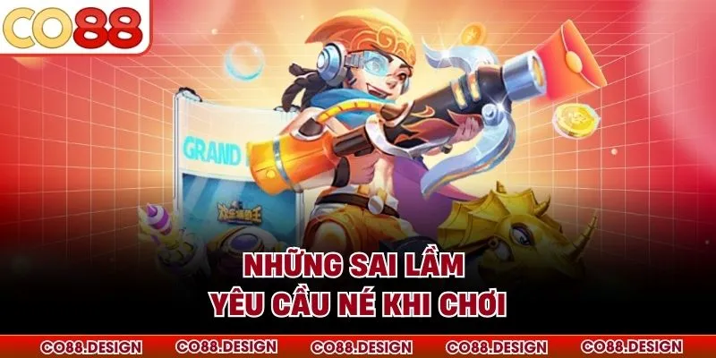 Những sai lầm yêu cầu né khi chơi