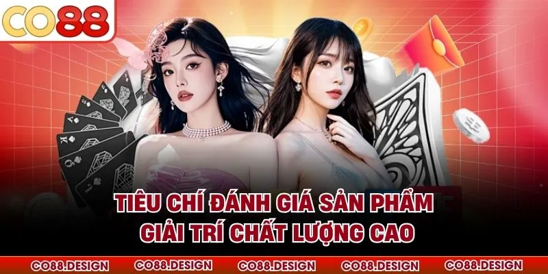 Tiêu chí đánh giá sản phẩm giải trí chất lượng cao