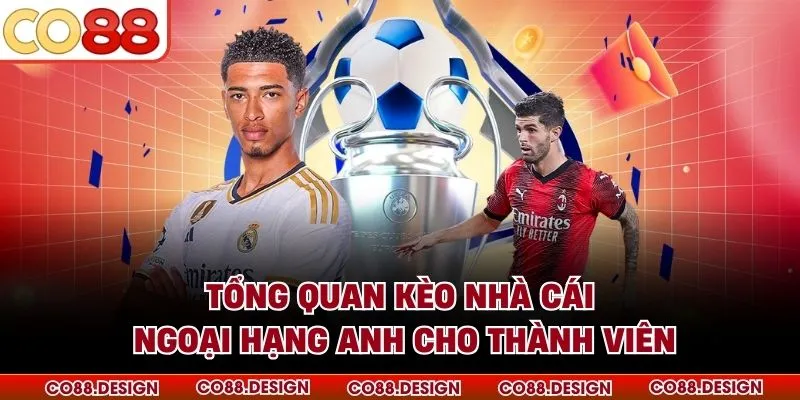 Kèo Nhà Cái Ngoại Hạng Anh - Phân Tích Chuẩn Xác 2026 2 Tổng quan kèo nhà cái ngoại hạng Anh cho thành viên