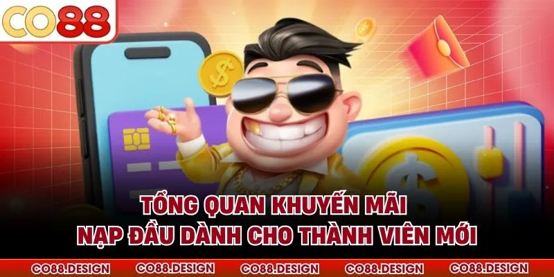 Khuyến Mãi Nạp Đầu - Bí Quyết Nhận Thưởng Khủng 2 Tổng quan khuyến mãi nạp đầu dành cho thành viên mới